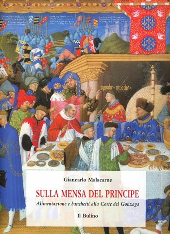 Sulla mensa del principe. Alimentazione e banchetti alla corte dei Gonzaga - Giancarlo Malacarne - Libro Il Bulino 2000, Il giardino delle Esperidi | Libraccio.it