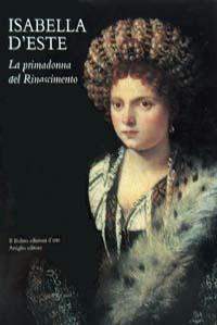 Isabella d'Este. La primadonna del Rinascimento  - Libro Il Bulino 2006, Civiltà mantovana | Libraccio.it