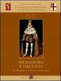 I Gonzaga di Mantova. Una stirpe per una capitale europea. Vol. 4: Il duca re. Splendore e declino da Vincenzo I a Vincenzo II (1587-1627). - Giancarlo Malacarne - Libro Il Bulino 2007, I Gonzaga di Mantova | Libraccio.it