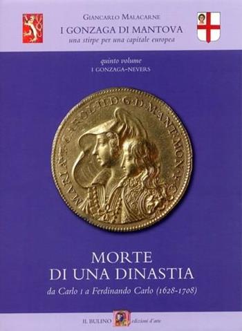 I Gonzaga di Mantova. Una stirpe per una capitale europea. Vol. 5: I Gonzaga Nevers. Morte di una dinastia da Carlo I a Ferdinando Carlo (1628-1708). - Giancarlo Malacarne - Libro Il Bulino 2008 | Libraccio.it