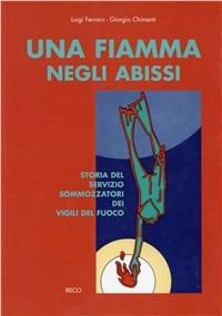 Una fiamma negli abissi. Storia del servizio sommozzatori dei vigili del fuoco - Luigi Ferraro, Giorgio Chimenti - Libro IRECO 2001 | Libraccio.it