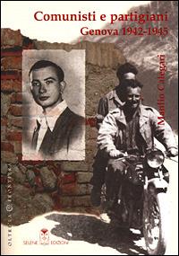 Comunisti e partigiani. Genova 1942-1945 - Manlio Calegari - Libro Selene 2003, Oltre la frontiera | Libraccio.it