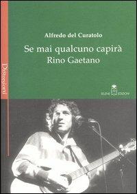 Se mai qualcuno capirà Rino Gaetano. Le passioni, le suggestioni e le eredità del «fratello figlio unico» della canzone italiana - Freddie Del Curatolo - Libro Selene 2004, Distorsioni | Libraccio.it