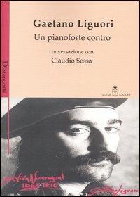 Un pianoforte contro - Gaetano Liguori, Claudio Sessa - Libro Selene 2003, Distorsioni | Libraccio.it