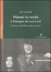 Dimmi la verità. Il Watergate del rock'n'roll. Il dossier dell'FBI su John Lennon - Jon Wiener - Libro Selene 2004, Distorsioni | Libraccio.it