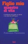 Figlio mio, maestro di vita. I sentimenti del padre in attesa e la relatività dell'essere - Francesco Florenzano - Libro EdUP 2000, I prontintasca | Libraccio.it