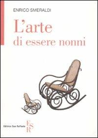 L'arte di essere nonni - Enrico Smeraldi - Libro Editrice San Raffaele 2008 | Libraccio.it