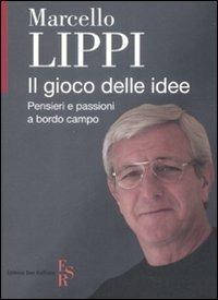 Il gioco delle idee. Pensieri e passioni a bordo campo - Marcello Lippi - Libro Editrice San Raffaele 2008 | Libraccio.it