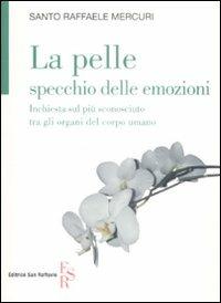 La pelle specchio delle emozioni. Inchiesta sul più sconosciuto tra gli organi del corpo umano - Santo R. Mercuri - Libro Editrice San Raffaele 2009 | Libraccio.it