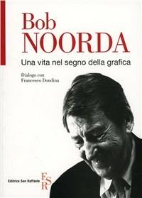 Bob Noorda. Una vita nel segno della grafica - Francesco Dondina, Francesco Dondina - Libro Editrice San Raffaele 2009 | Libraccio.it