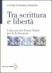 Tra scrittura e libertà. I discorsi dei Premi Nobel per la letteratura  - Libro Editrice San Raffaele 2010 | Libraccio.it