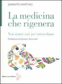 La medicina che rigenera. Non siamo nati per invecchiare - Gianvito Martino - Libro Editrice San Raffaele 2009 | Libraccio.it