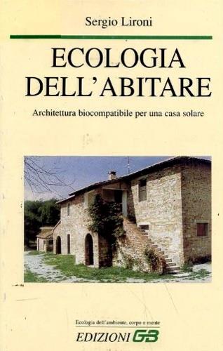 Ecologia dell'abitare - Sergio Lironi - Libro GB 1996, Ecologia dell'ambiente, corpo e mente | Libraccio.it
