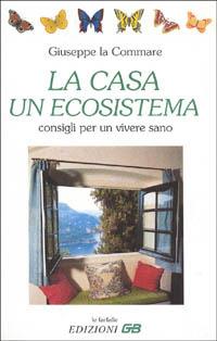 La casa, un ecosistema - Giuseppe La Commare - Libro GB 1996, Le farfalle | Libraccio.it