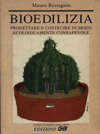 Bioedilizia. Progettare e costruire in modo ecologicamente consapevole - Mauro Bertagnin - Libro GB 1996, Ecologia dell'ambiente, corpo e mente | Libraccio.it