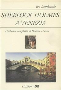 Sherlock Holmes a Venezia. Diabolico complotto al Palazzo Ducale - Ivo Lombardo - Libro GB 1999, Nuovi percorsi letterari | Libraccio.it