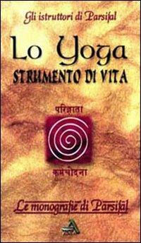 Lo yoga. Strumento di vita  - Libro Adea 2000, Le monografie di Parsifal | Libraccio.it