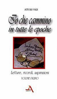 Io che cammino in tutte le epoche. Letture, ricordi, aspirazioni. Vol. 1  - Libro Adea 2002 | Libraccio.it