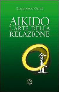 Aikido. L'arte della relazione - Gianmarco Olivè - Libro Adea 2007 | Libraccio.it