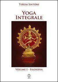 Yoga integrale. Vol. 1: Filosofia - Teresa Sintoni - Libro Adea 2013, Spiritualità e tradizioni | Libraccio.it