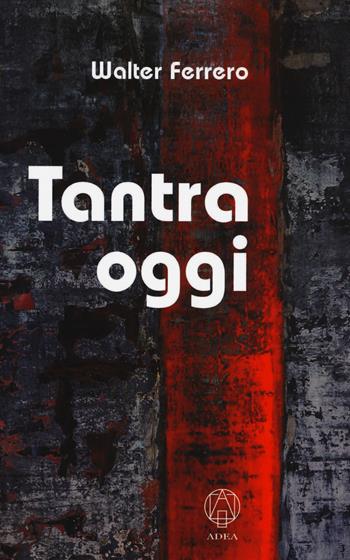 Tantra oggi - Walter Ferrero - Libro Adea 2017 | Libraccio.it