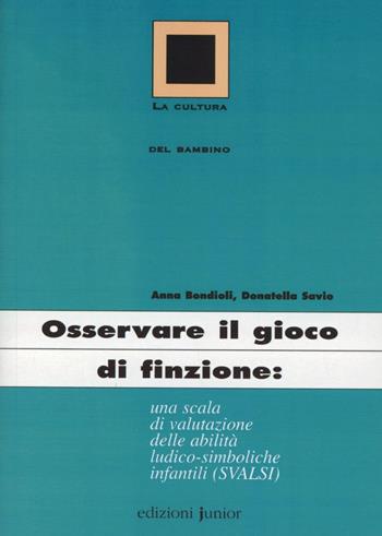 Osservare il gioco di finzione: una scala di valutazione delle abilità ludico-simboliche infantili (Svalsi) - Anna Bondioli, Donatella Savio - Libro Edizioni Junior 2002, La cultura del bambino | Libraccio.it