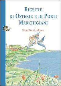 Ricette di osterie e di porti marchigiani - Antonio Attorre, Valerio Chiarini - Libro Slow Food 2009, Ricette di Arcigola Slow Food | Libraccio.it