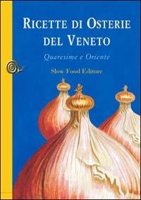 Ricette di osterie del Veneto. Quaresime e Oriente - Luisa Bellina - Libro Slow Food 2009, Ricette di Arcigola Slow Food | Libraccio.it