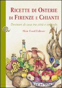 Ricette di osterie di Firenze e Chianti. Desinari di casa tra città e contado - Carlo Macchi, Nanni Ricci, Leonardo Romanelli - Libro Slow Food 2009, Ricette di Arcigola Slow Food | Libraccio.it