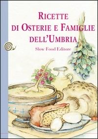 Ricette di osterie e famiglie dell'Umbria - Antonio Attorre - Libro Slow Food 2009, Ricette di Arcigola Slow Food | Libraccio.it