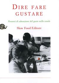Dire fare gustare. Percorsi di educazione del gusto nella scuola - Rossano Nistri - Libro Slow Food 2009, Manuali Slow | Libraccio.it
