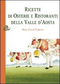 Ricette di osterie e ristoranti della Valle d'Aosta  - Libro Slow Food 2009, Ricette di Arcigola Slow Food | Libraccio.it