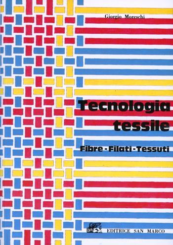 Tecnologia tessile. Fibre, filati, tessuti - Giorgio Moreschi - Libro Editrice San Marco 2002 | Libraccio.it