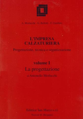 L'impresa calzaturiera: progettazione, tecnica, organizzazione. Per gli Ist. Professionali. Vol. 1: La progettazione - Antonello Morlacchi - Libro Editrice San Marco 1998 | Libraccio.it