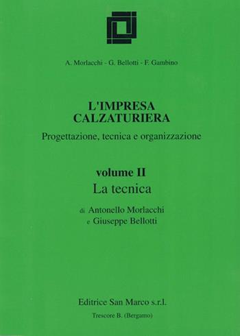 L'impresa calzaturiera: progettazione, tecnica, organizzazione. Per gli Ist. Professionali. Vol. 2: La tecnica - Antonello Morlacchi, Giuseppe Bellotti - Libro Editrice San Marco 1998 | Libraccio.it