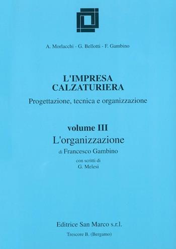 L'impresa calzaturiera: progettazione, tecnica, organizzazione. Per gli Ist. Professionali. Vol. 3: L'organizzazione - Francesco Gambino - Libro Editrice San Marco 1998 | Libraccio.it