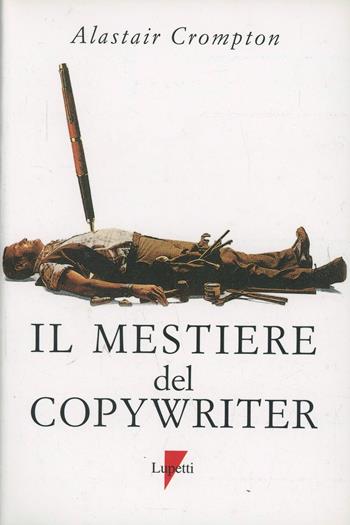 Il mestiere del copywriter. L'arte della scrittura creativa - Alastair Crompton - Libro Lupetti 1997, Marketing & pubblicità | Libraccio.it