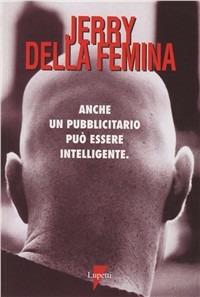 Anche un pubblicitario può essere intelligente. Un classico della pubblicità internazionale - Jerry Della Femina - Libro Lupetti 1997, Per conoscere i classici della pubblicità | Libraccio.it