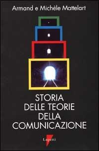 Storia delle teorie della comunicazione - Armand Mattelart, Michèle Mattelart - Libro Lupetti 1997, Comunicazione. Teorie e tecniche | Libraccio.it