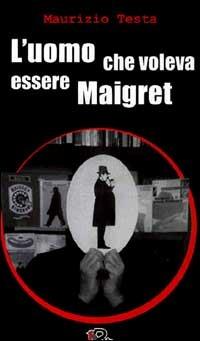 L'uomo che voleva essere Maigret - Maurizio Testa - Libro Robin Edizioni 2000, I libri neri | Libraccio.it