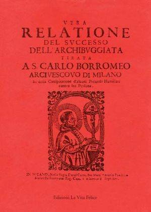 Vera relazione del successo dell'archibuggiata tirata a s. Carlo Borromeo arcivescovo di Milano. Testo italiano antico a fronte  - Libro La Vita Felice 1995, Biblioteca milanese | Libraccio.it