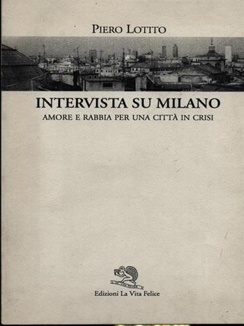 Intervista su Milano. Amore e rabbia per una città in crisi - Piero Lotito - Libro La Vita Felice 1997 | Libraccio.it