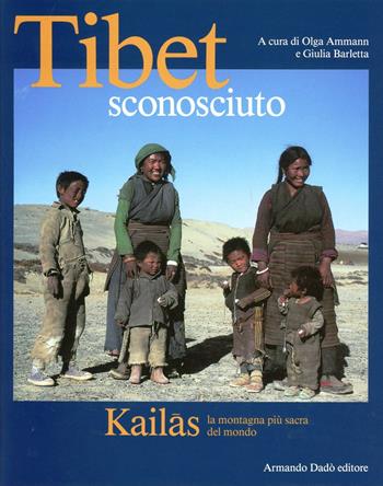 Tibet sconosciuto. Kailas la montagna più sacra del mondo - Olga Ammann, Giulia Barletta - Libro Armando Dadò Editore 2016, Varia | Libraccio.it