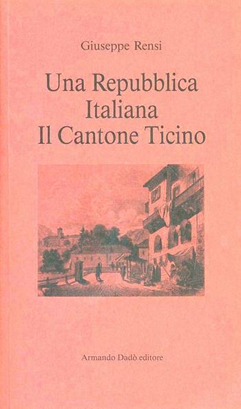 Una repubblica italiana: il Cantone Ticino - Giuseppe Rensi - Libro Armando Dadò Editore 1994, Il cardellino | Libraccio.it