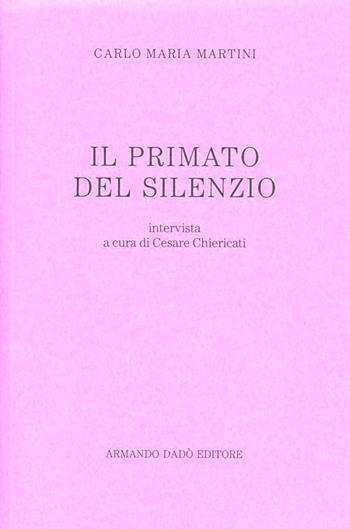 Il primato del silenzio. L'intervista - Carlo Maria Martini - Libro Armando Dadò Editore 2016, Varia | Libraccio.it