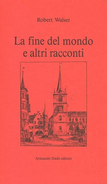 La fine del mondo e altri racconti - Robert Walser - Libro Armando Dadò Editore 1995, Il cardellino | Libraccio.it
