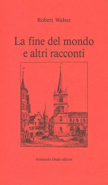 La fine del mondo e altri racconti - Robert Walser - Libro Armando Dadò Editore 1996, Il cardellino | Libraccio.it
