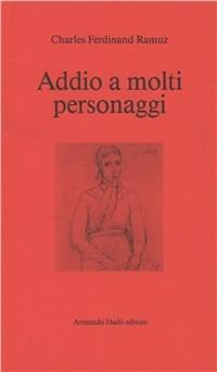 Addio a molti personaggi - Charles Ferdinand Ramuz - Libro Armando Dadò Editore 2017, Il cardellino | Libraccio.it