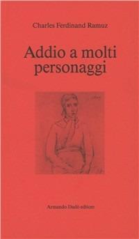 Addio a molti personaggi - Charles Ferdinand Ramuz - Libro Armando Dadò Editore 1995, Il cardellino | Libraccio.it