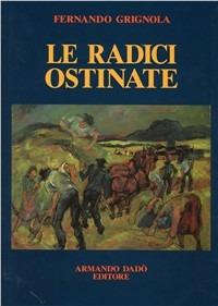Le radici ostinate. Poeti dialettali della Svizzera italiana - Fernando Grignola - Libro Armando Dadò Editore 1995, Letteratura e poesia | Libraccio.it